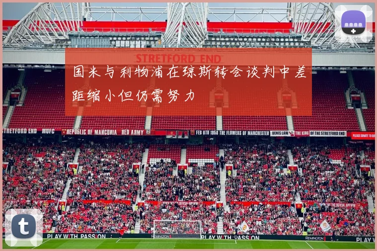 国米与利物浦在琼斯转会谈判中差距缩小但仍需努力