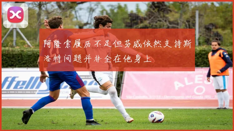 阿隆索履历不足但芬威依然支持斯洛特问题并非全在他身上